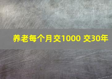 养老每个月交1000 交30年